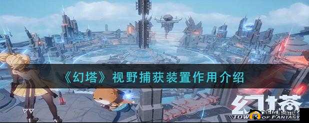 探索《幻塔》中视野捕获装置的使用秘籍——解锁全新的装置运用体验