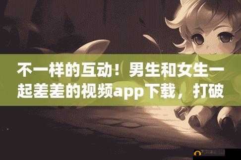 男生女生一起差差很痛的 app 下载安装 20：禁忌之爱，激情燃烧的体验