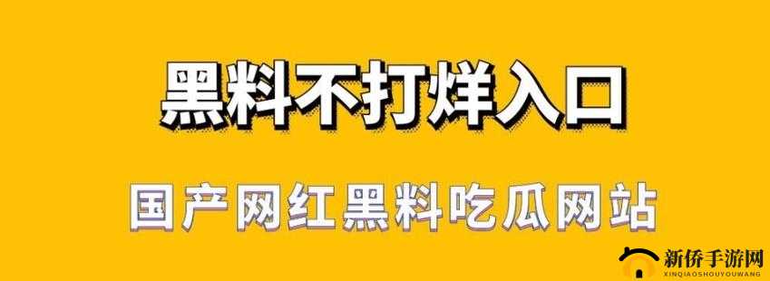 国产网红黑料吃瓜网站地址：这里有你想知道的一切八卦