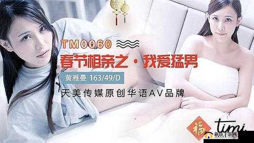 天美传媒春节回家相亲孟孟自带环绕音效：浪漫寻爱之旅
